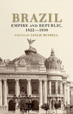 Brazil: Empire and Republic, 1822-1930 - Bethell, Leslie (Editor)