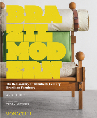 Brazil Modern: The Rediscovery of Twentieth-Century Brazilian Furniture - Chen, Aric, and Meyers, Zesty (Introduction by)