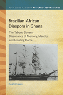 Brazilian-African Diaspora in Ghana: The Tabom, Slavery, Dissonance of Memory, Identity, and Locating Home