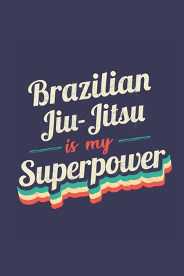 Brazilian Jiu-Jitsu Is My Superpower: A 6x9 Inch Softcover Diary Notebook With 110 Blank Lined Pages. Funny Vintage Brazilian Jiu-Jitsu Journal to write in. Brazilian Jiu-Jitsu Gift and SuperPower Retro Design Slogan - Vintage, Glory