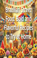 Brazilian Street Food: Bold and Flavorful Recipes to Try at Home