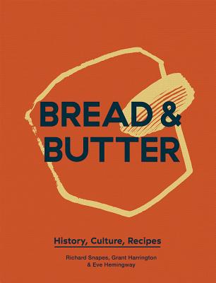 Bread and Butter: History, Culture, Recipes - Snapes, Richard, and Harrington, Grant, and Hemingway, Eve