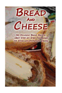 Bread And Cheese: 30 Delicious Bread Recipes + Best Step-by-Step Techniques For Excellent Homemade Cheese: (Cheese Making Techniques, Bread Baking Techniques, Cheese And Bread Recipes)