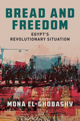 Bread and Freedom: Egypt's Revolutionary Situation - El-Ghobashy, Mona