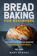 Bread Baking for Beginners: Sourdough Bread Baking: Keto Bread And Pasta