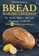 Bread Baking Legends: The Novice Baker's Ultimate Sourdough Cookbook With 80 Proven Oven Recipes