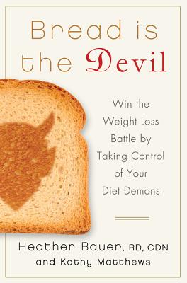 Bread Is the Devil: Win the Weight Loss Battle by Taking Control of Your Diet Demons - Bauer, Heather, Rd, and Matthews, Kathy