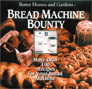 Bread Machine Bounty: More Than One Hundred Recipes for Your Bread..... - Better Homes and Gardens