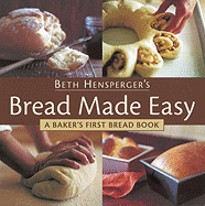 Bread Made Easy: Master Recipes and Instructions for Beginning Bakers - Hensperger, Beth