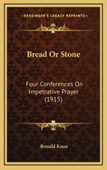 Bread or Stone: Four Conferences on Impetrative Prayer (1915)
