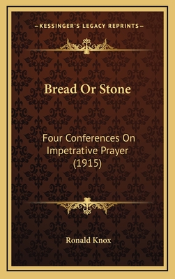 Bread or Stone: Four Conferences on Impetrative Prayer (1915) - Knox, Ronald