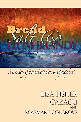 Bread Salt & Plum Brandy - Cazacu, Lisa Fisher, and Colgrove, Rosemary