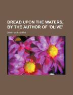 Bread Upon the Waters, by the Author of 'Olive'