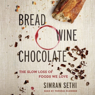 Bread, Wine, Chocolate: The Slow Loss of Foods We Love - Sethi, Simran, and Plummer, Therese (Read by)
