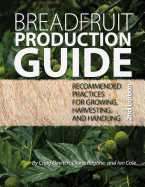 Breadfruit Production Guide: Recommended practices for growing, harvesting, and handling - Ragone, Diane, and Cole, Ian, and Elevitch, Craig