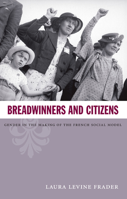 Breadwinners and Citizens: Gender in the Making of the French Social Model - Frader, Laura Levine