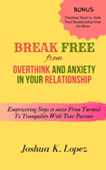 Break Free From Overthink and Anxiety in Your Relationship: Empowering Steps to move From Turmoil to Tranquility With Your partner