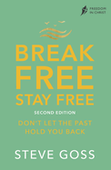 Break Free, Stay Free, Second Edition: Don't Let the Past Hold You Back