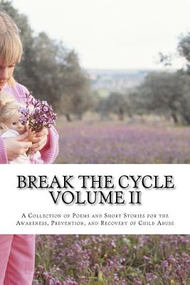 Break The Cycle - Volume II: A Collection of Poems and Short Stories for the Awareness, Prevention, and Recovery of Child Abuse - Donovan, Rylie (Contributions by), and Vautaw, Victoria (Contributions by), and Wilder, Kay (Contributions by)