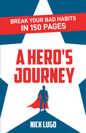 Break Your Bad Habits in 150 Pages: A Hero's Journey