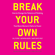 Break Your Own Rules: How to Change the Patterns of Thinking That Block Women's Paths to Power