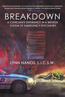 Breakdown: A Clinician's Experience in a Broken System of Emergency Psychiatry - Nanos, Lynn