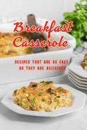 Breakfast Casserole: Recipes That Are as Easy as They Are Delicious: Breakfast Casserole Recipes Book