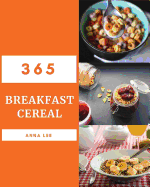 Breakfast Cereal 365: Enjoy 365 Days with Amazing Breakfast Cereal Recipes in Your Own Breakfast Cereal Cookbook! [book 1]