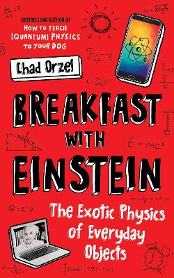 Breakfast with Einstein: The Exotic Physics of Everyday Objects - Orzel, Chad