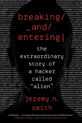 Breaking and Entering: The Extraordinary Story of a Hacker Called "Alien" - Smith, Jeremy N