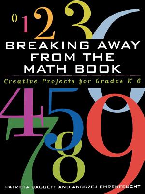 Breaking Away from the Math Book: Creative Projects for Grades K-6 - Baggett, Patricia, and Ehrenfeucht, Andrezj