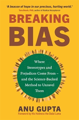 Breaking Bias: Where Stereotypes and Prejudices Come From - and the Science-Backed Method to Unravel Them - Gupta, Anu, and Dalai Lama, His Holiness the (Contributions by)