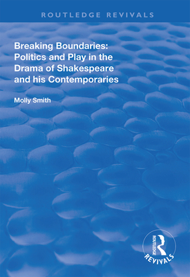 Breaking Boundaries: Politics and Play in the Drama of Shakespeare and His Contemporaries - Smith, Molly