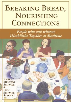 Breaking Bread, Nourishing Connections: People with and Without Disabilities Together at Mealtime - Schwier, Karin, and Stewart, Erin, and Smith, Chef Michael (Foreword by)