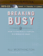 Breaking Busy: How to Find Peace and Purpose in a World of Crazy