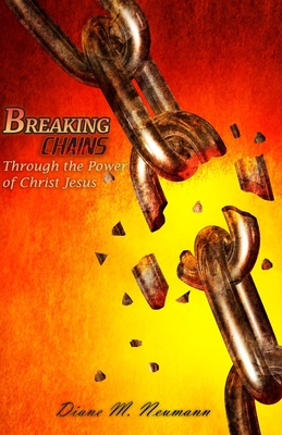 Breaking Chains Through the Power of Christ Jesus - Neumann, Diane M
