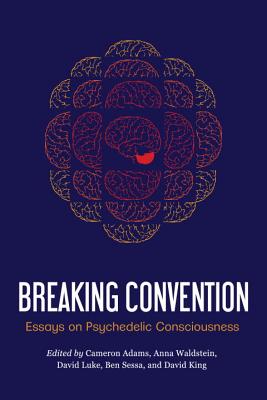 Breaking Convention: Essays on Psychedelic Consciousness - Adams, Cameron (Editor), and Luke, David (Editor), and Waldstein, Anna (Editor)