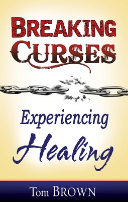 Breaking Curses, Experiencing Healing - Brown, Tom