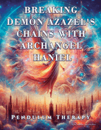 Breaking Demon Azazel's Chains with Archangel Haniel: Pendulum Therapy