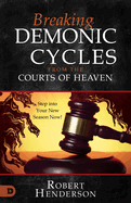 Breaking Demonic Cycles from the Courts of Heaven: Step Into Your New Season Now!