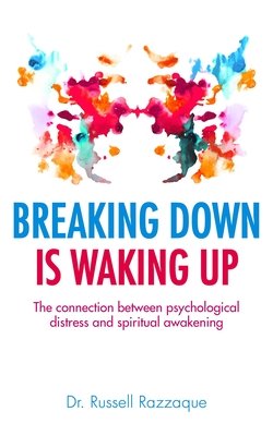 Breaking Down Is Waking Up: The Connection Between Psychological Distress and Spiritual Awakening - Razzaque, Russell