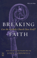 Breaking Faith: Can the Catholic Church Save Itself? - Cornwell, John