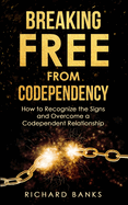 Breaking Free from Codependency: How to Recognize the Signs and Overcome a Codependent Relationship