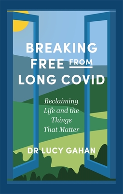 Breaking Free from Long Covid: Reclaiming Life and the Things That Matter - Gahan, Lucy