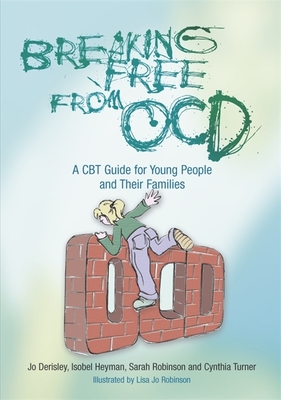 Breaking Free from OCD: A CBT Guide for Young People and Their Families - Derisley, Jo, and Heyman, Isobel, and Robinson, Sarah