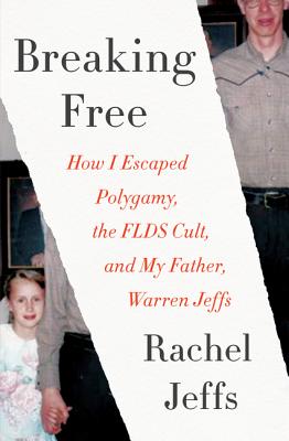 Breaking Free: How I Escaped Polygamy, the FLDS Cult, and My Father, Warren Jeffs - Jeffs, Rachel