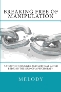 Breaking Free of Manipulation: A Story of Struggle and Survival After Being in the Grip of a Psychopath