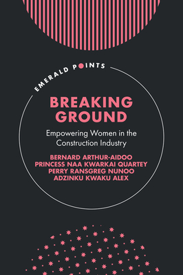 Breaking Ground: Empowering Women in the Construction Industry - Arthur-Aidoo, Bernard, and Quartey, Princess Naa Kwarkai, and Nunoo, Perry Ransgreg