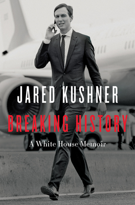 Breaking History: A White House Memoir - Kushner, Jared
