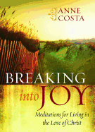 Breaking Into Joy: Meditations for Living in the Love of Christ